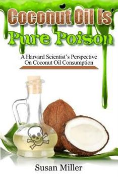 Coconut Oil Is Pure Poison: A Harvard Scientist’s Perspective On Coconut Oil Consumption