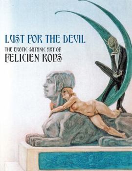 Paperback Lust for the Devil: The Erotic-Satanic Art of Felicien Rops Book