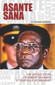 Paperback Asante Sana: The Untold Story of Robert Mugabe's 37 Year Rule Book