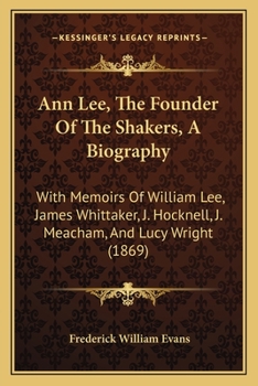 Paperback Ann Lee, The Founder Of The Shakers, A Biography: With Memoirs Of William Lee, James Whittaker, J. Hocknell, J. Meacham, And Lucy Wright (1869) Book