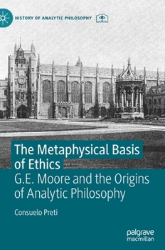 Hardcover The Metaphysical Basis of Ethics: G.E. Moore and the Origins of Analytic Philosophy Book