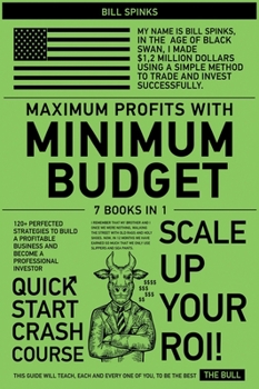 Maximum Profits with Minimum Budget [7 in 1]: 120+ Perfected Strategies to Build a Profitable Business and Become a Professional Investor