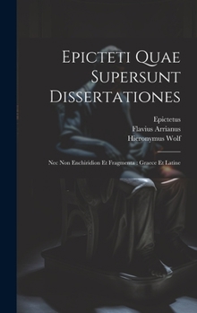 Hardcover Epicteti Quae Supersunt Dissertationes: Nec Non Enchiridion Et Fragmenta: Graece Et Latine Book