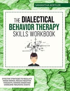 Paperback The Dialectical Behavior Therapy Skills Workbook: Effective Strategies to Regulate Mood Swings, Reduce Negative Thoughts, Manage Anger and Overcome Tr Book