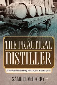 Paperback The Practical Distiller: An Introduction to Making Whiskey, Gin, Brandy, Spirits Book