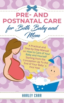 Paperback Pre and Postnatal care for Both Baby and Mom: A Practical and Step-by-Step Manual on How to Care of Your Baby and Yourself Starting from the Conceptio Book