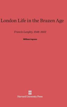 Hardcover A London Life in the Brazen Age: Francis Langley, 1548-1602 Book