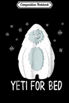 Composition Notebook: Yeti for Bed Christmas Abominable Snowman Pajama  Journal/Notebook Blank Lined Ruled 6x9 100 Pages