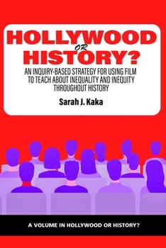 Hardcover Hollywood or History?: An Inquiry-Based Strategy for Using Film to Teach about Inequality and Inequity Throughout History Book