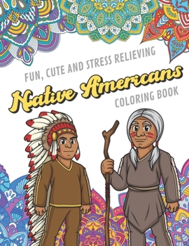 Fun Cute And Stress Relieving Native Americans Coloring Book: Find Relaxation And Mindfulness with Stress Relieving Color Pages Made of Beautiful Black and White Indians with Mandala Pages for All Age