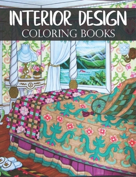 Interior Design Coloring Books: Beautiful Illustrations Coloring Pages Luxury Interiors, Stylish Decorated Home Designs And Modern Room Decorating Inspiration Coloring Book.