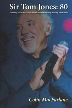 Paperback Sir Tom Jones: 80: The early days and the incredible rise of the young Tommy Woodward Book