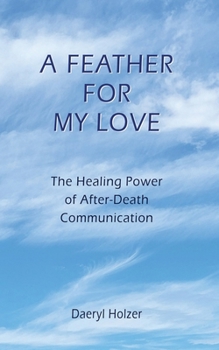 Paperback A Feather For My Love: The Healing Power of After-Death Communication Book