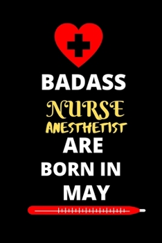 BADASS NURSE ANESTHETIST ARE BORN IN MAY: Nursing student Journal Notebook-Blank Lined Notebook for Nurse anesthetist Student-Future Nurse anesthetist  Gifts for Women