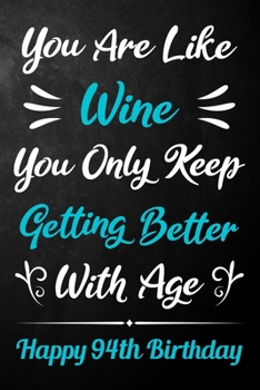 You Are Like Wine You Only Keep Getting Better With Age Happy 94th Birthday: 94th Birthday Journal / Notebook / Diary / Appreciation Gift / Unique 94
