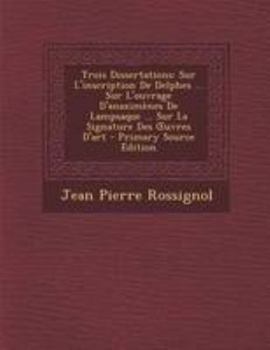 Paperback Trois Dissertations: Sur L'inscription De Delphes ... Sur L'ouvrage D'anaximènes De Lampsaque ... Sur La Signature Des OEuvres D'art [French] Book