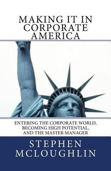 Making it in Corporate America: Entering the Corporate World, Becoming High Potential, and the Master Manager