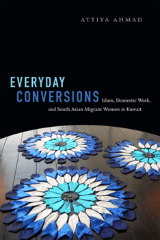 Hardcover Everyday Conversions: Islam, Domestic Work, and South Asian Migrant Women in Kuwait Book