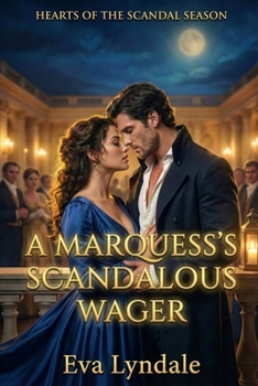 A Marquess’s Scandalous Wager: A Regency Romance Of A Faux Courtship And Public Disgrace (Hearts of the Scandal Season)