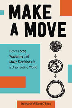 Hardcover Make a Move: How to Stop Wavering and Make Decisions in a Disorienting World Book
