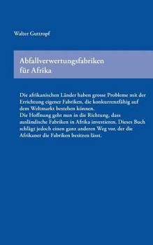 Paperback Abfallverwertungsfabriken für Afrika: Die afrikanischen Länder haben grosse Probleme mit der Errichtung eigener Fabriken, die konkurrenzfähig auf dem [German] Book