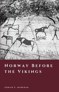 Norway Before the Vikings: Ice, Stone, and the Making of a Northern World (The Story of Norway)
