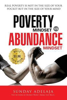 Paperback Poverty Mindset Vs Abundance Mindset: Poverty Mindset Vs Abundance Mindset: Real poverty is not in the size of your pocket but in the size of your min Book