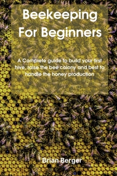 Paperback Beekeeping For Beginners: A Complete guid&#1077; to build &#1091;&#1086;ur first hive, raise th&#1077; b&#1077;&#1077; &#1089;&#1086;l&#1086;n&# Book