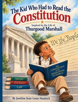 The Kid Who Had to Read the Constitution: Inspired by the Life of Thurgood Marshall