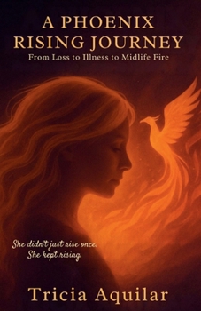 A Phoenix Rising Journey: From Loss to Illness to Midlife Fire (Phoenix Memoirs)