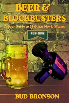 Beer & Blockbusters: A Beer Guide to 52 Great Movie Nights