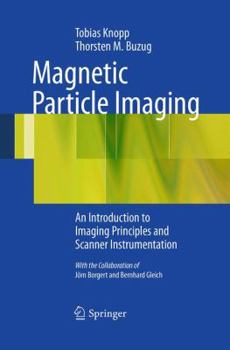 Paperback Magnetic Particle Imaging: An Introduction to Imaging Principles and Scanner Instrumentation Book