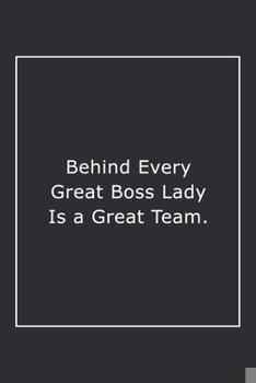 Paperback Behind Every Great Boss Lady Is a Great Team.: Lined Notebook / Journal Gift, 120 Pages, 6x9, Soft Cover, Matte Finish Book