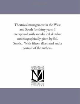 Theatrical Management In The West And South For Thirty Years: Interspersed With Anecdotical Sketches