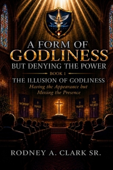 A Form Of Godliness But Denying the Power: Book 1 The Illusion of Godliness