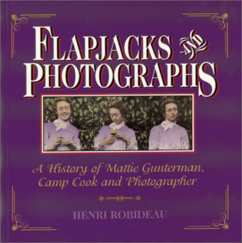 Paperback Flapjacks and Photographs: A History of Mattie Gunterman, Camp Cook and Photographer Book