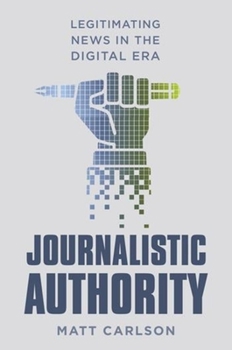 Hardcover Journalistic Authority: Legitimating News in the Digital Era Book