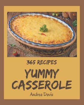 Paperback 365 Yummy Casserole Recipes: I Love Yummy Casserole Cookbook! Book