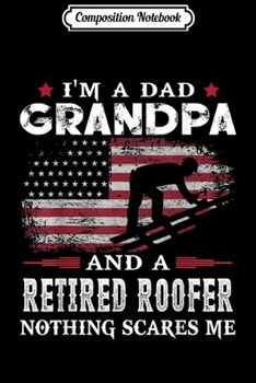 Paperback Composition Notebook: Mens I'm Dad Grandpa Retired Roofer Nothing Scares Me USA Flag Journal/Notebook Blank Lined Ruled 6x9 100 Pages Book