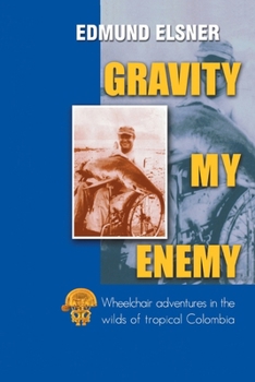 Paperback Gravity My Enemy: Wheelchair adventures in the wilds of tropical Colombia Book