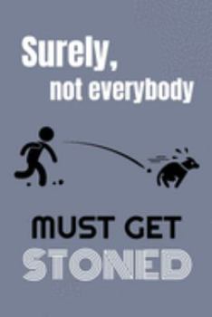 Paperback Surely Not Everybody Must Get Stoned: SURELY NOT EVERYBODY MUST GET STONED Hilarious gag gift white elephant gift PERSON funny dog getting stoned jour Book