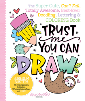 Paperback Trust Me, You Can Draw: The Super-Cute, Can't-Fail, Totally Awesome, Best-Ever Doodling, Lettering & Coloring Book