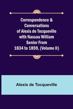 Paperback Correspondence & Conversations of Alexis de Tocqueville with Nassau William Senior from 1834 to 1859, (Volume II) Book
