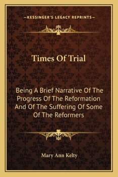 Paperback Times Of Trial: Being A Brief Narrative Of The Progress Of The Reformation And Of The Suffering Of Some Of The Reformers Book