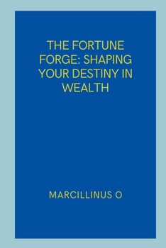 Paperback The Fortune Forge: Shaping Your Destiny in Wealth Book
