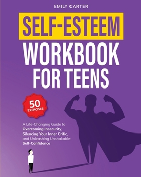 Paperback Self-Esteem Workbook for Teens: A Life-Changing Guide to Overcoming Insecurity, Silencing Your Inner Critic, and Unleashing Unshakable Self-Confidence Book