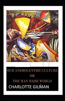 Paperback Our Androcentric Culture Or The Man-Made World Illustrated Book