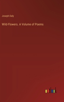Wild-Flowers. A Volume of Poems
