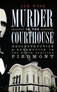 Hardcover Murder in the Courthouse: Reconstruction & Redemption in the North Carolina Piedmont Book