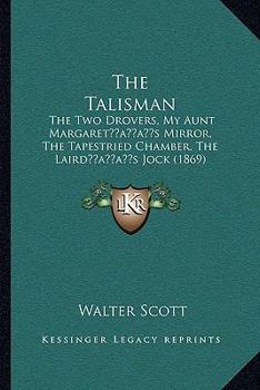 The Talisman: The Two Drovers, My Aunt Margaretacentsa -A Centss Mirror, the Tapestried Chamber, the Lairdacentsa -A Centss Jock (18